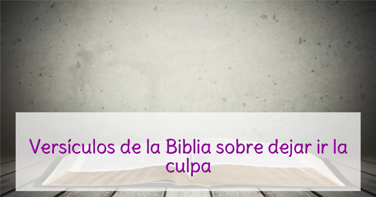 Versículos de la Biblia sobre dejar ir la culpa