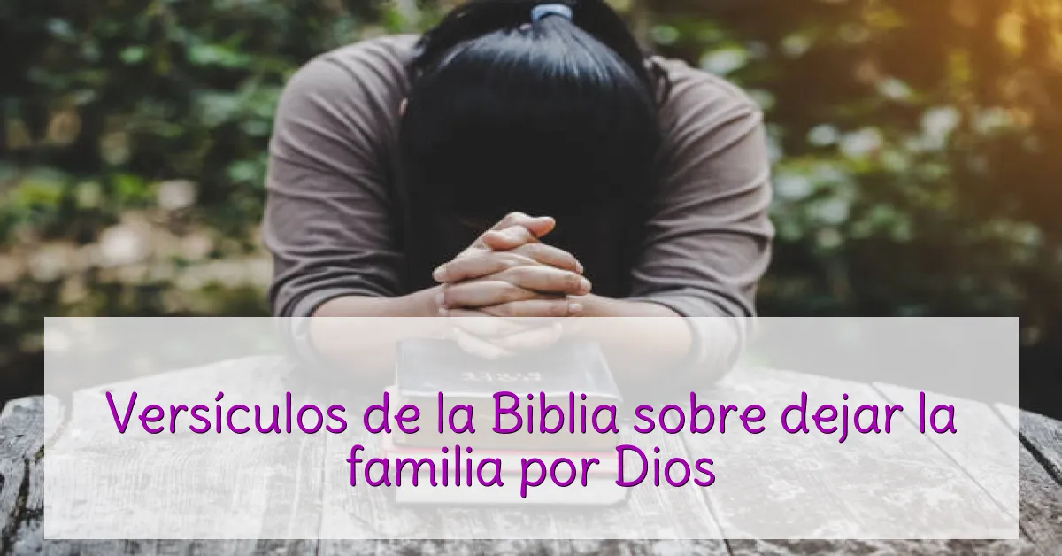 Versículos de la Biblia sobre dejar la familia por Dios