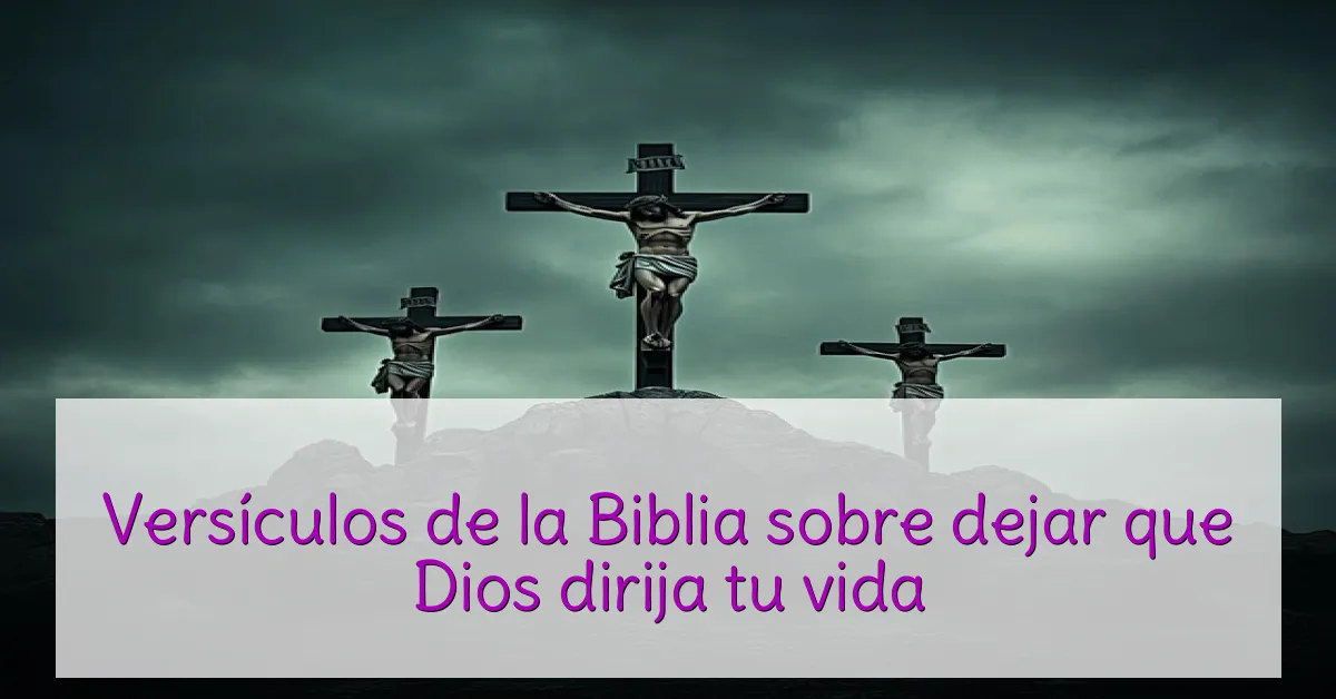 Versículos de la Biblia sobre dejar que Dios dirija tu vida