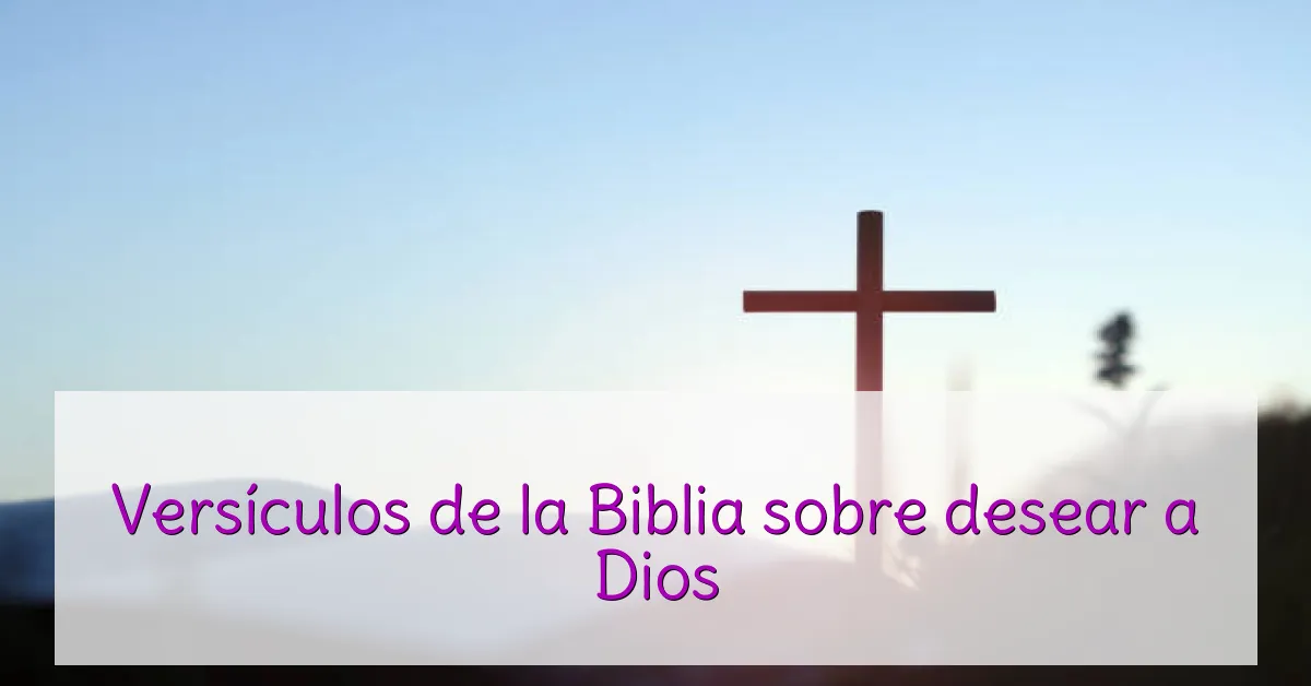 Versículos de la Biblia sobre desear a Dios