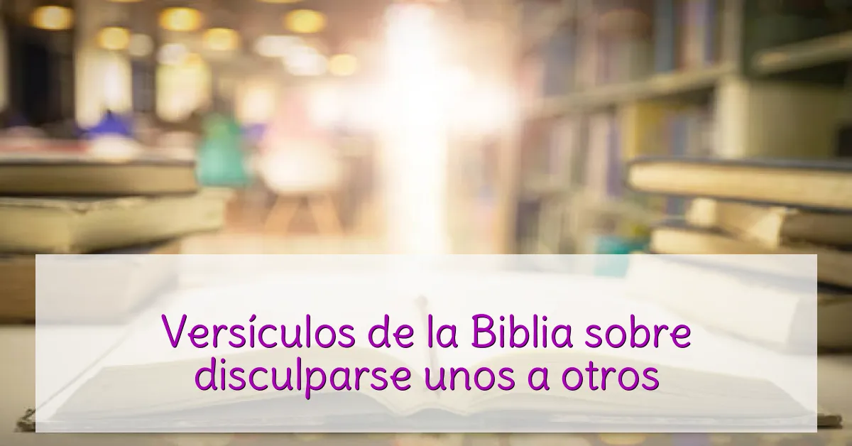Versículos de la Biblia sobre disculparse unos a otros