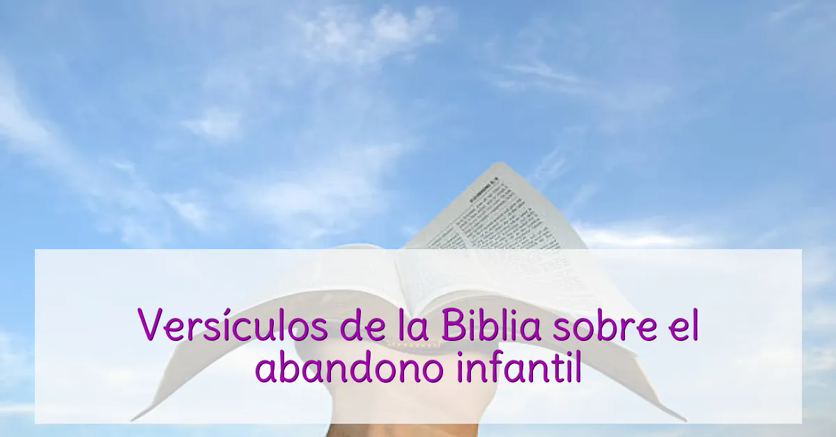 Versículos de la Biblia sobre el abandono infantil