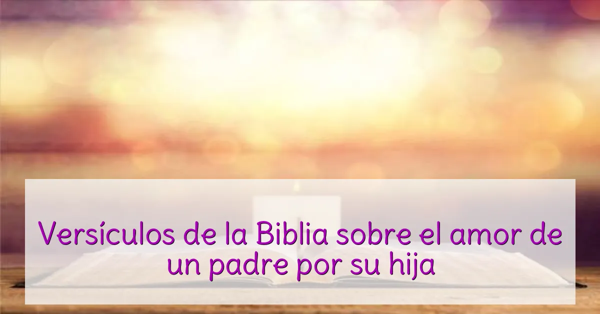 Versículos de la Biblia sobre el amor de un padre por su hija