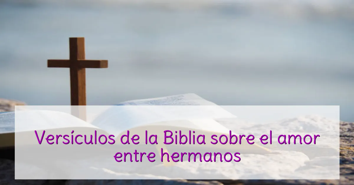 Versículos de la Biblia sobre el amor entre hermanos