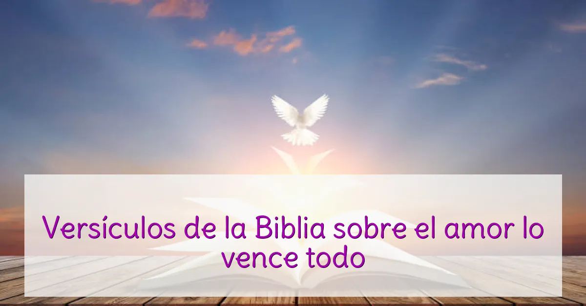 Versículos de la Biblia sobre el amor lo vence todo