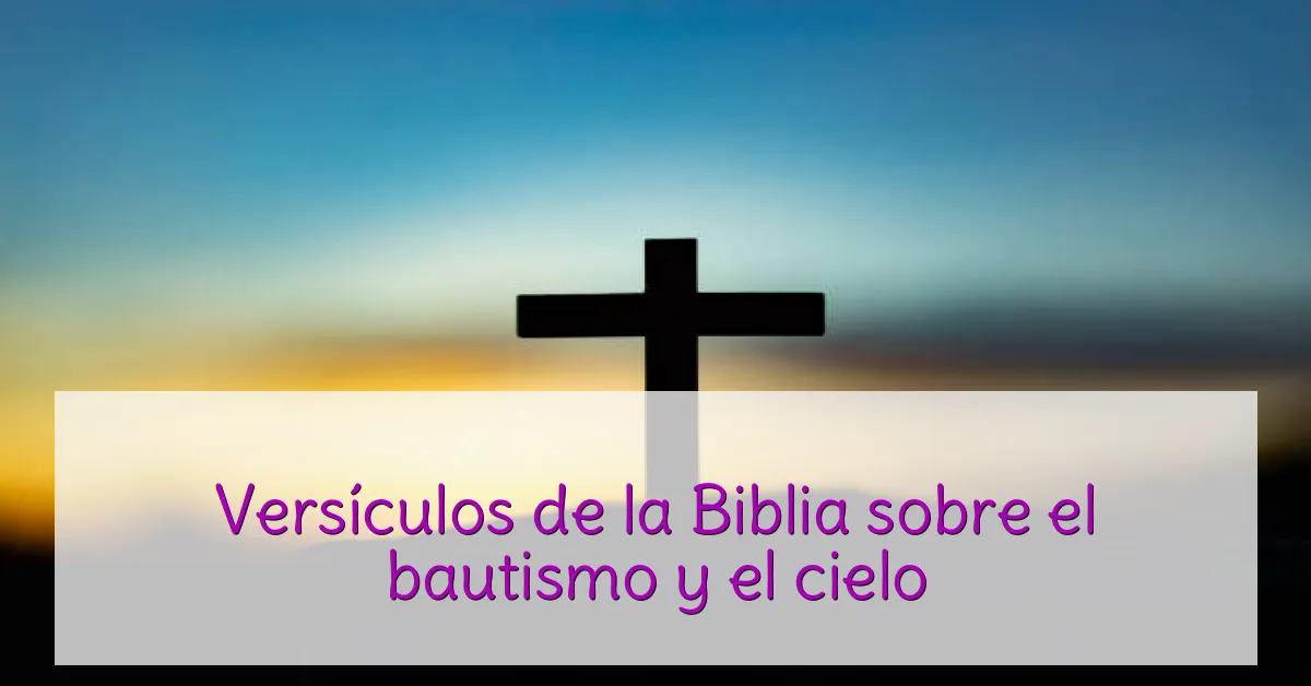 Versículos de la Biblia sobre el bautismo y el cielo