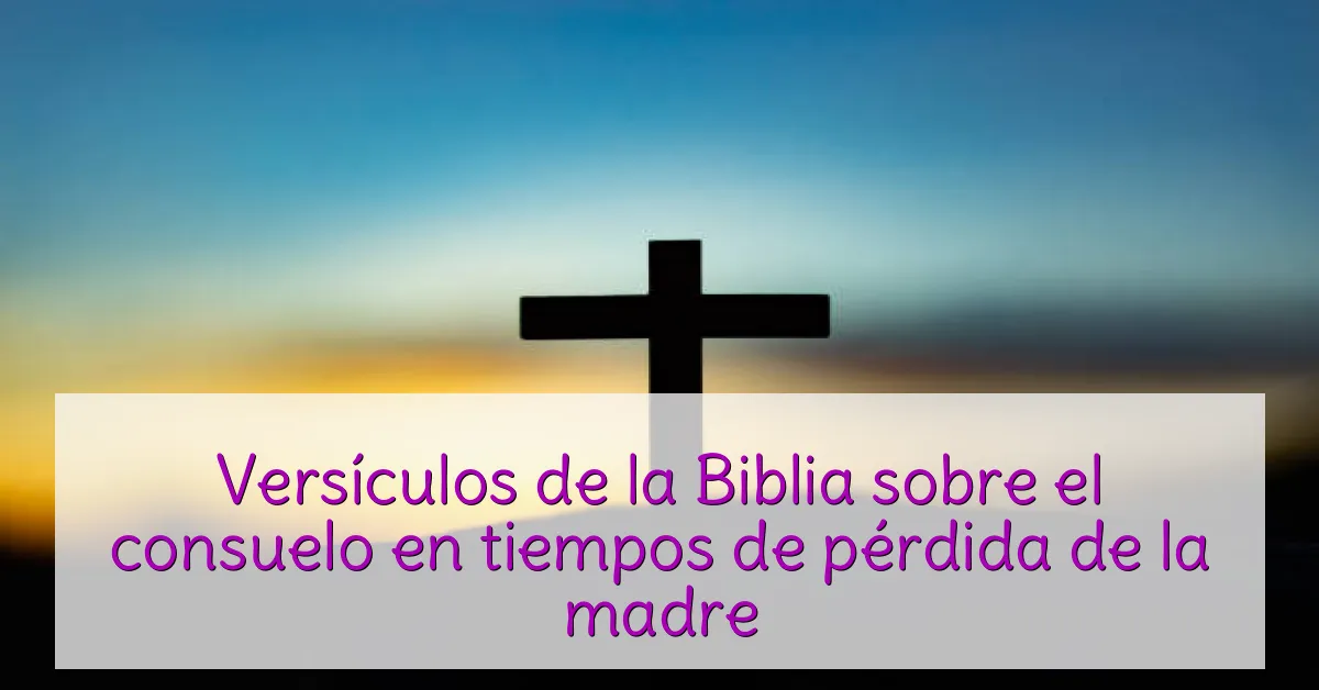 Versículos de la Biblia sobre el consuelo en tiempos de pérdida de la madre