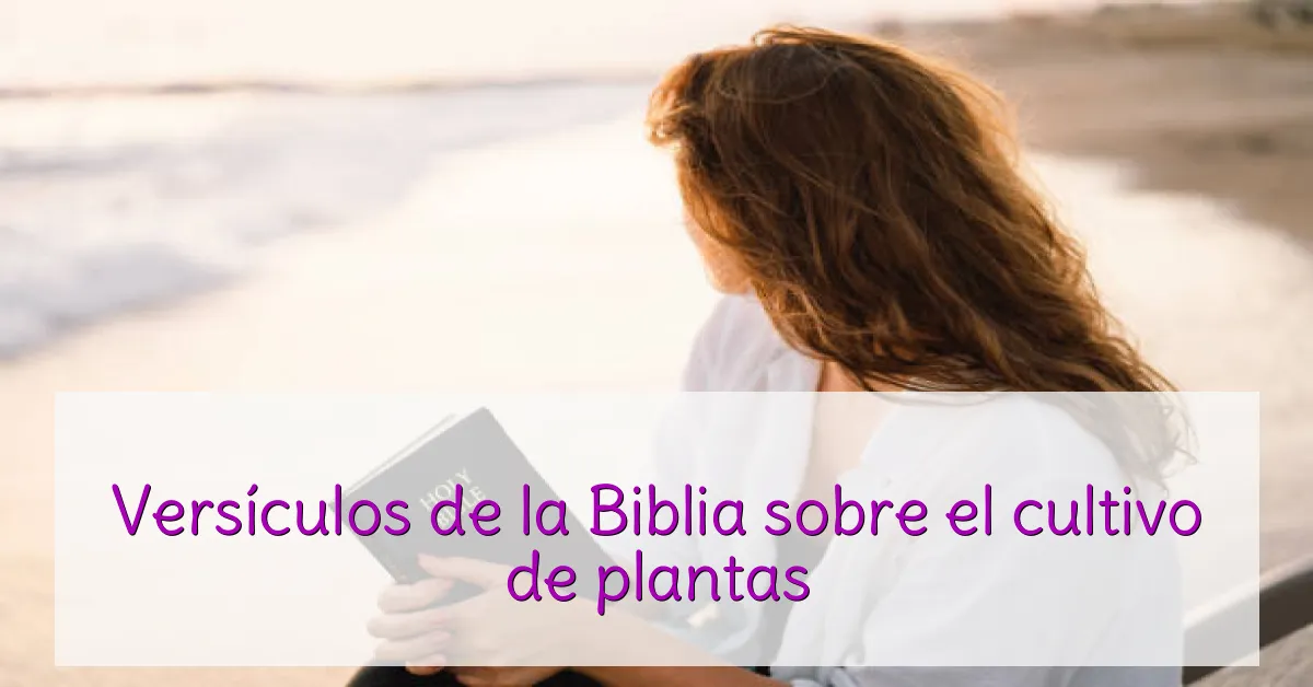 Versículos de la Biblia sobre el cultivo de plantas