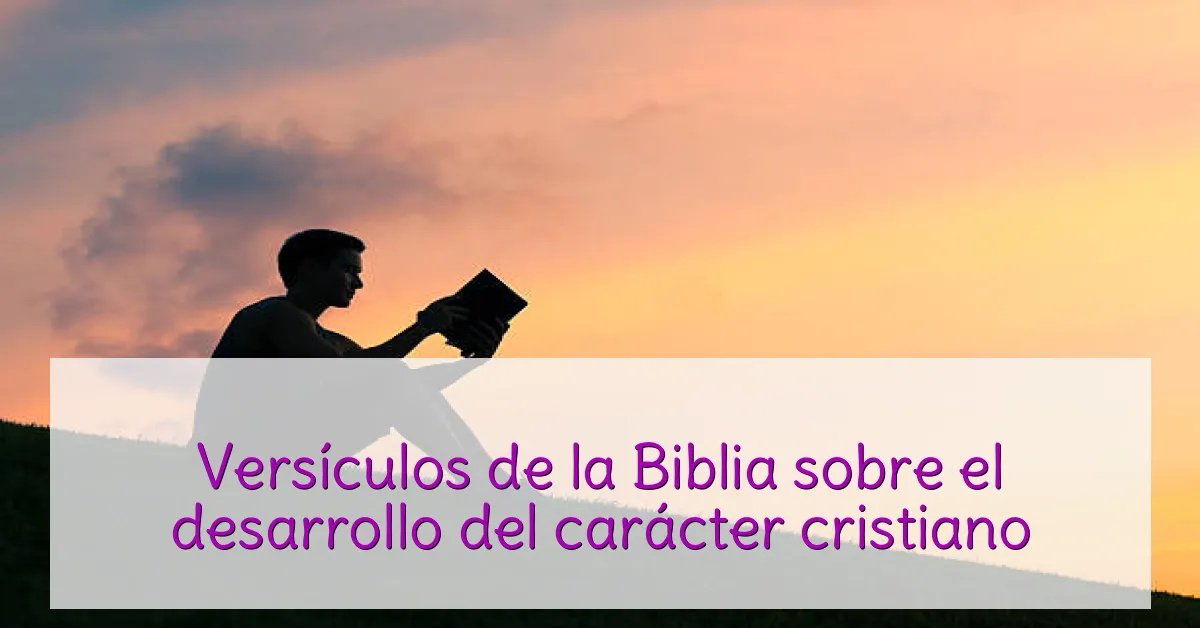 Versículos de la Biblia sobre el desarrollo del carácter cristiano