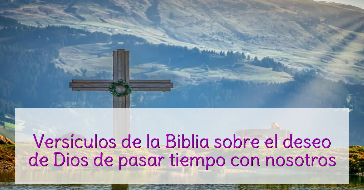 Versículos de la Biblia sobre el deseo de Dios de pasar tiempo con nosotros