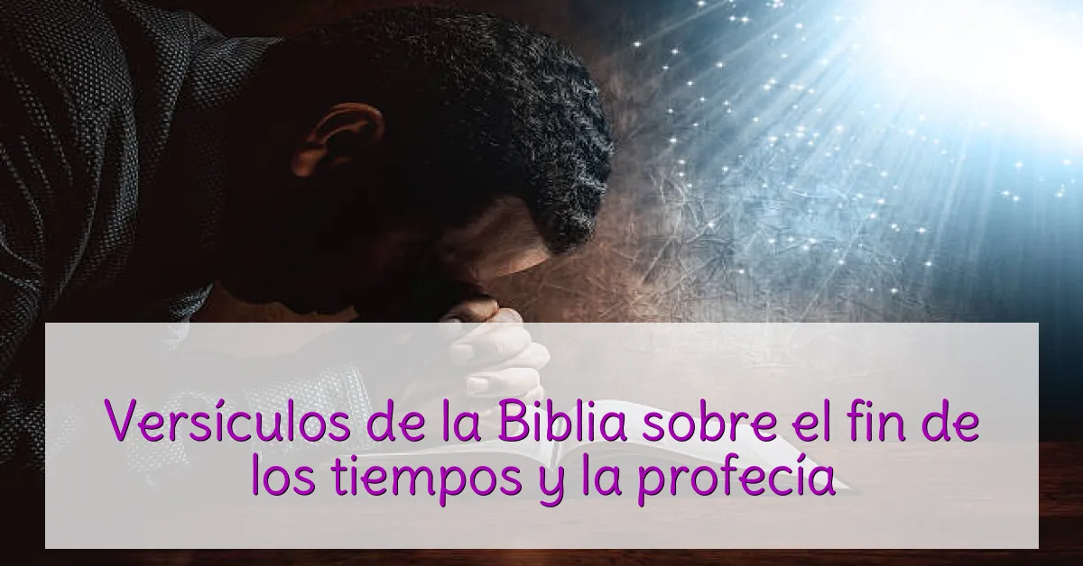 Versículos de la Biblia sobre el fin de los tiempos y la profecía