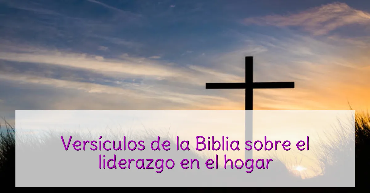 Versículos de la Biblia sobre el liderazgo en el hogar