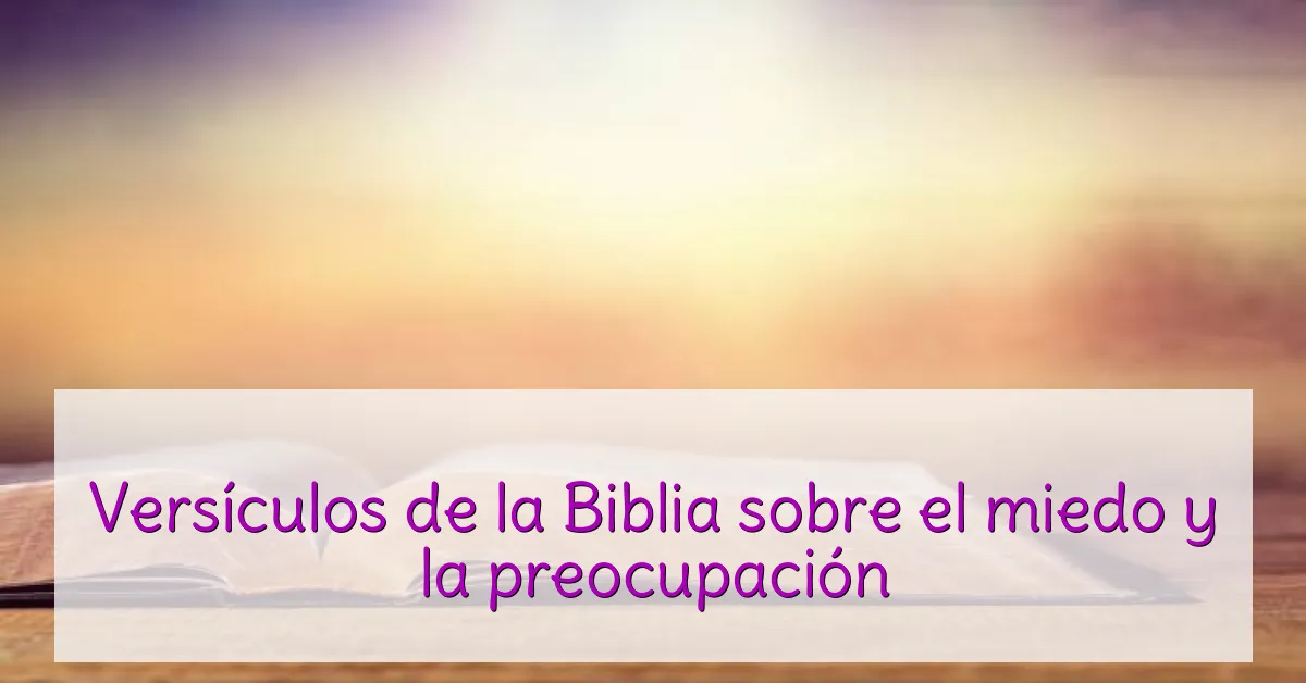 Versículos de la Biblia sobre el miedo y la preocupación