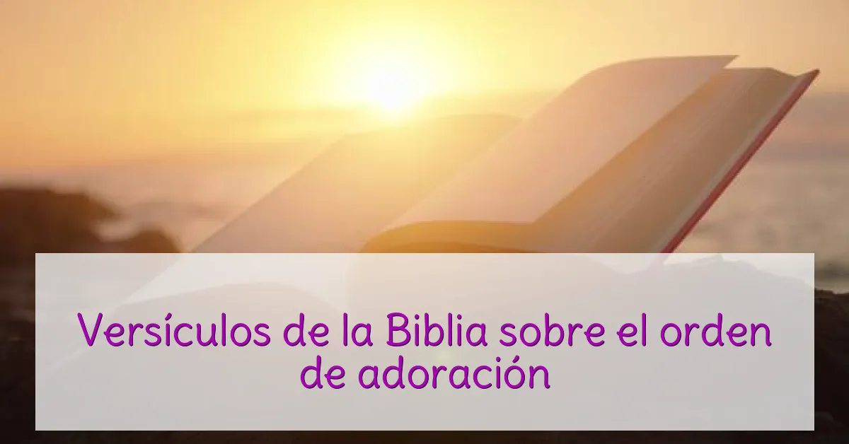 Versículos de la Biblia sobre el orden de adoración