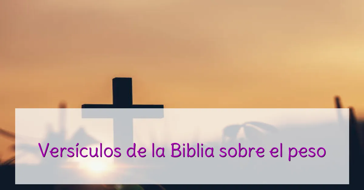 Versículos de la Biblia sobre el peso
