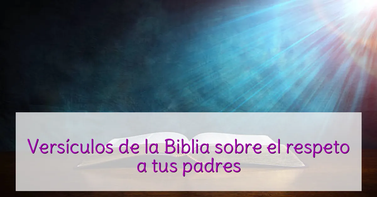 Versículos de la Biblia sobre el respeto a tus padres