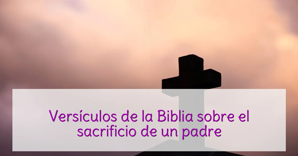 Versículos de la Biblia sobre el sacrificio de un padre
