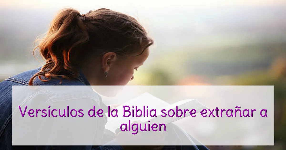 Versículos de la Biblia sobre extrañar a alguien