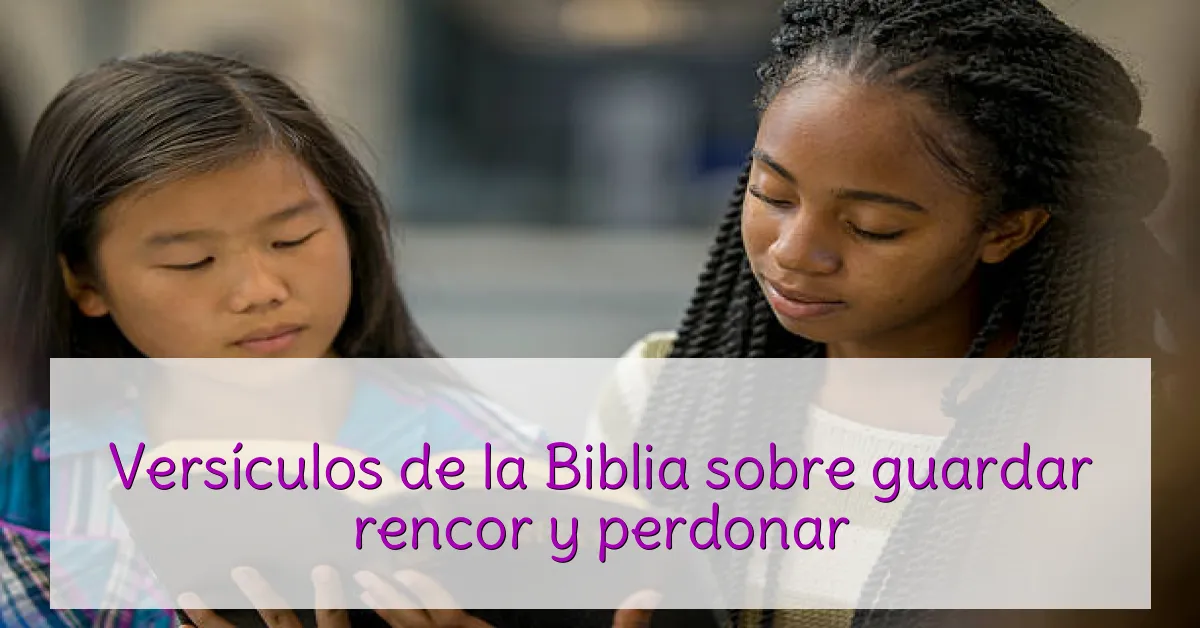 Versículos de la Biblia sobre guardar rencor y perdonar