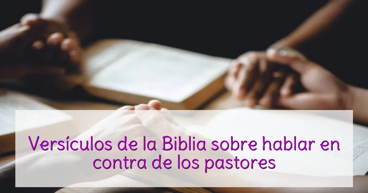 Versículos de la Biblia sobre hablar en contra de los pastores