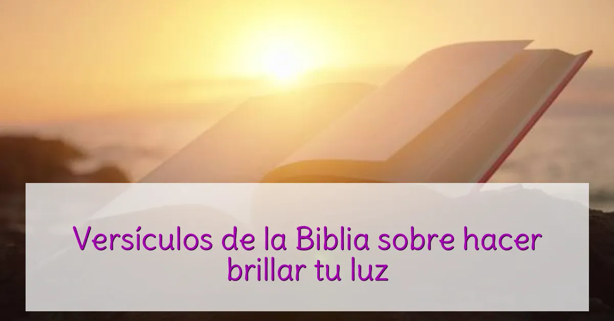 Versículos de la Biblia sobre hacer brillar tu luz