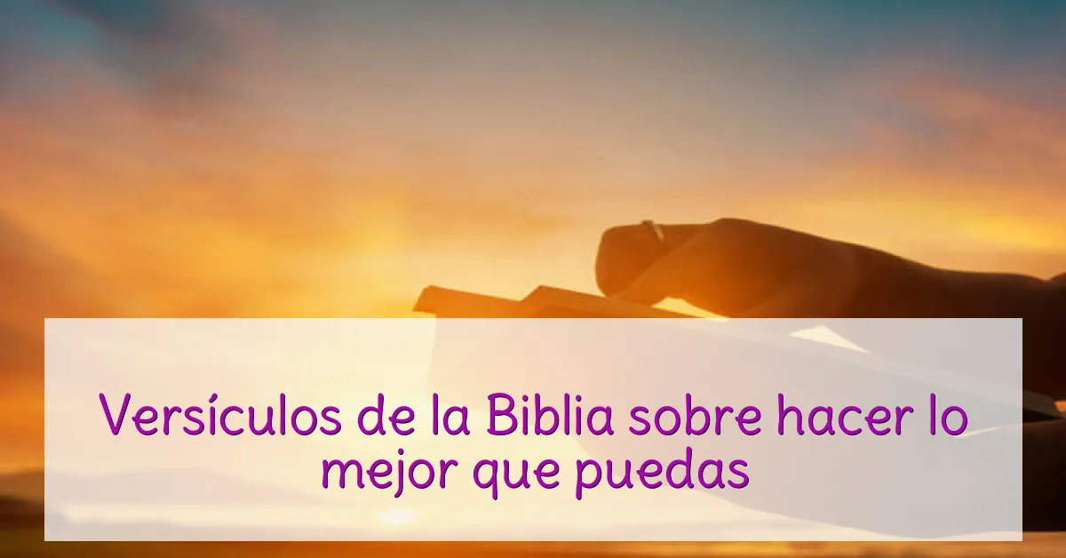 Versículos de la Biblia sobre hacer lo mejor que puedas