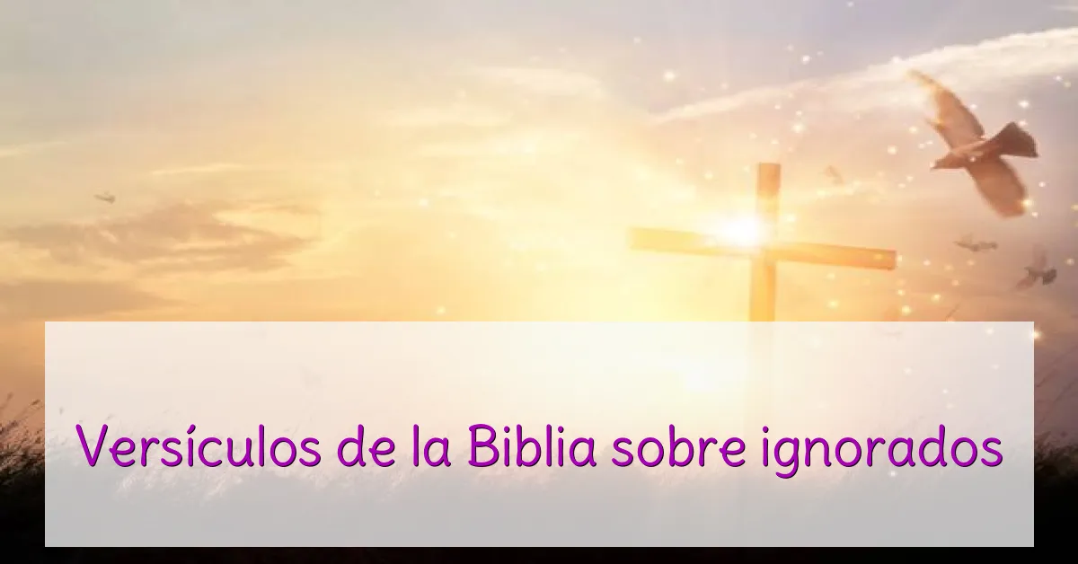 Versículos de la Biblia sobre ignorados