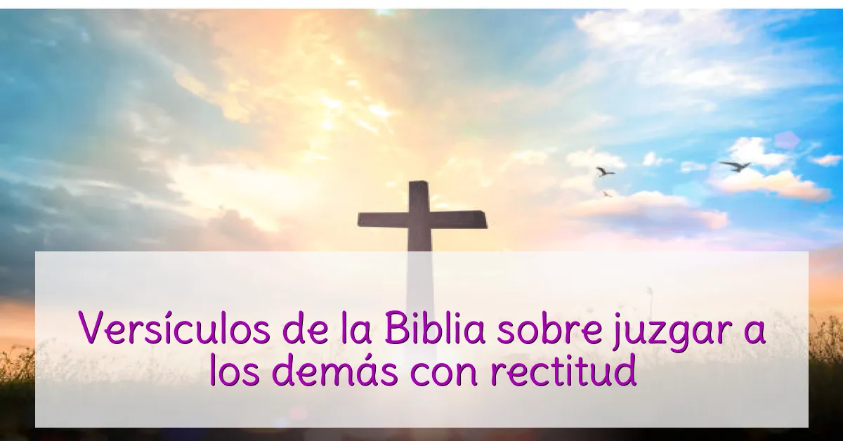 Versículos de la Biblia sobre juzgar a los demás con rectitud
