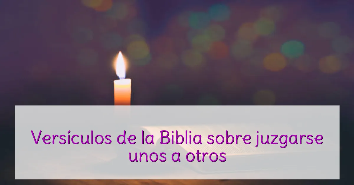 Versículos de la Biblia sobre juzgarse unos a otros