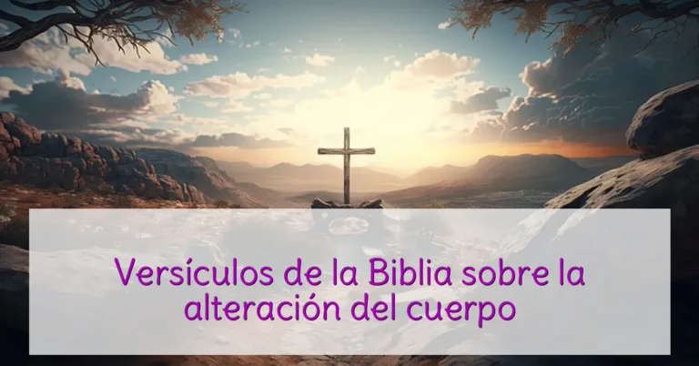 Versículos de la Biblia sobre la alteración del cuerpo