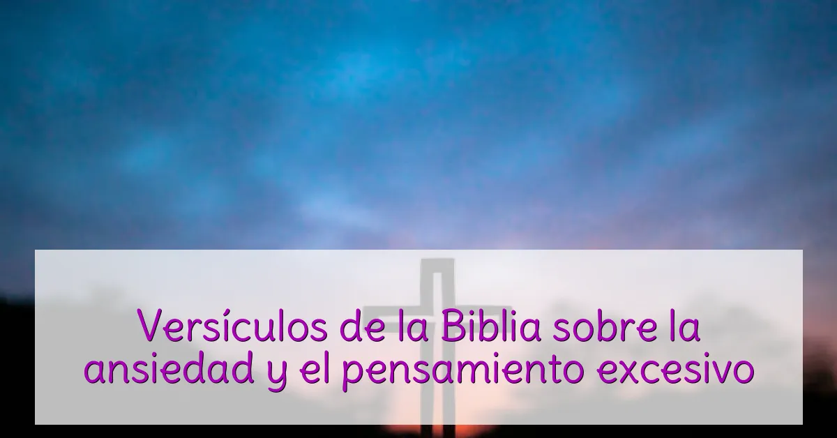 Versículos de la Biblia sobre la ansiedad y el pensamiento excesivo