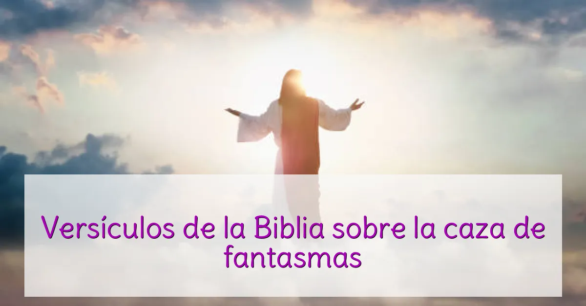 Versículos de la Biblia sobre la caza de fantasmas