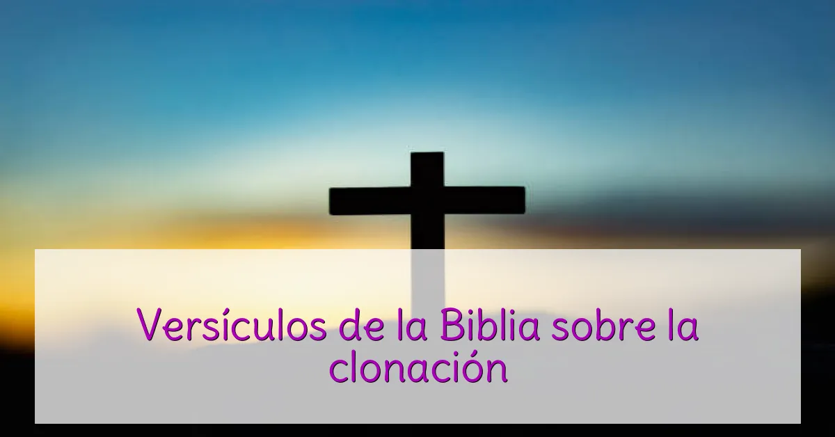 Versículos de la Biblia sobre la clonación