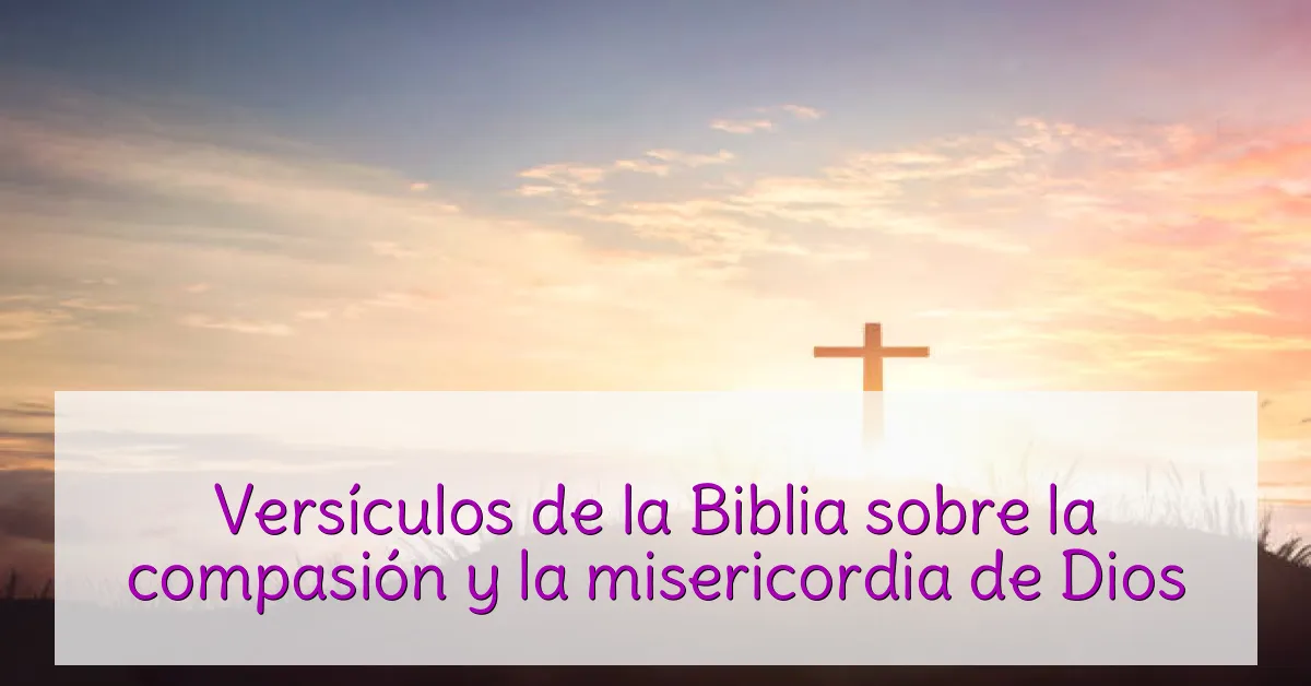 Versículos de la Biblia sobre la compasión y la misericordia de Dios