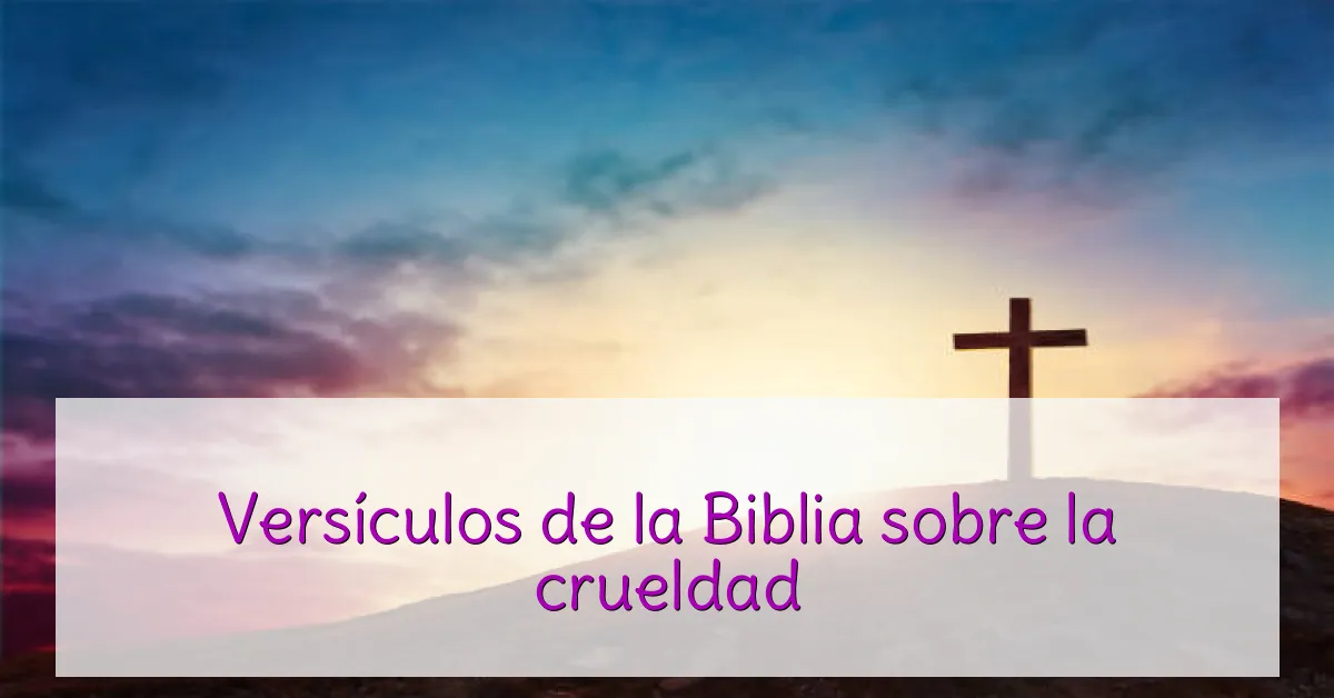 Versículos de la Biblia sobre la crueldad