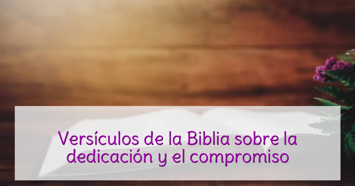 Versículos de la Biblia sobre la dedicación y el compromiso