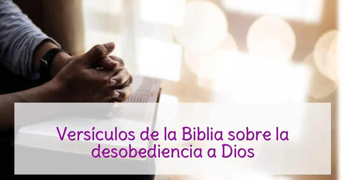 Versículos de la Biblia sobre la desobediencia a Dios