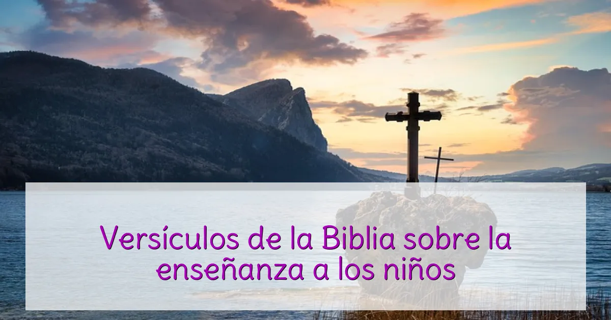 Versículos de la Biblia sobre la enseñanza a los niños