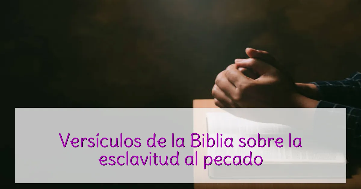 Versículos de la Biblia sobre la esclavitud al pecado
