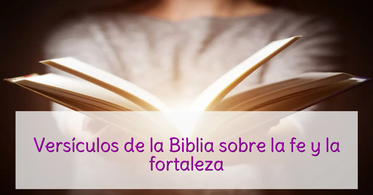 Versículos de la Biblia sobre la fe y la fortaleza