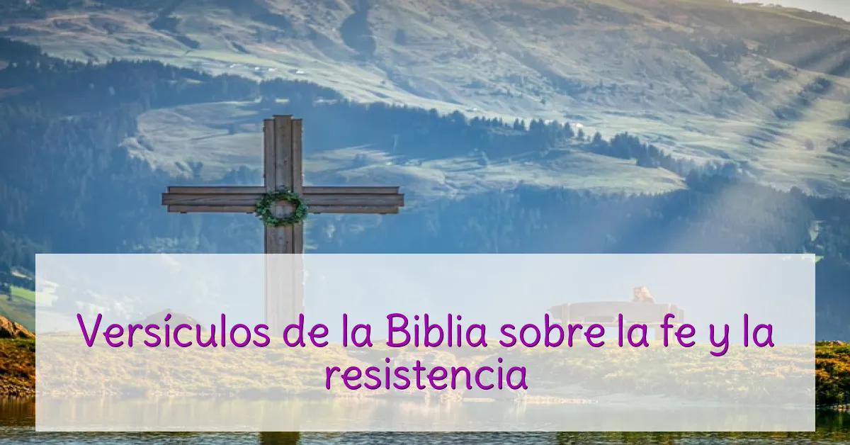 Versículos de la Biblia sobre la fe y la resistencia