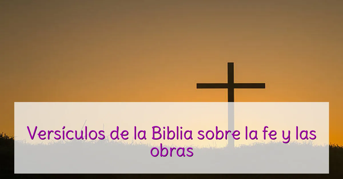 Versículos de la Biblia sobre la fe y las obras