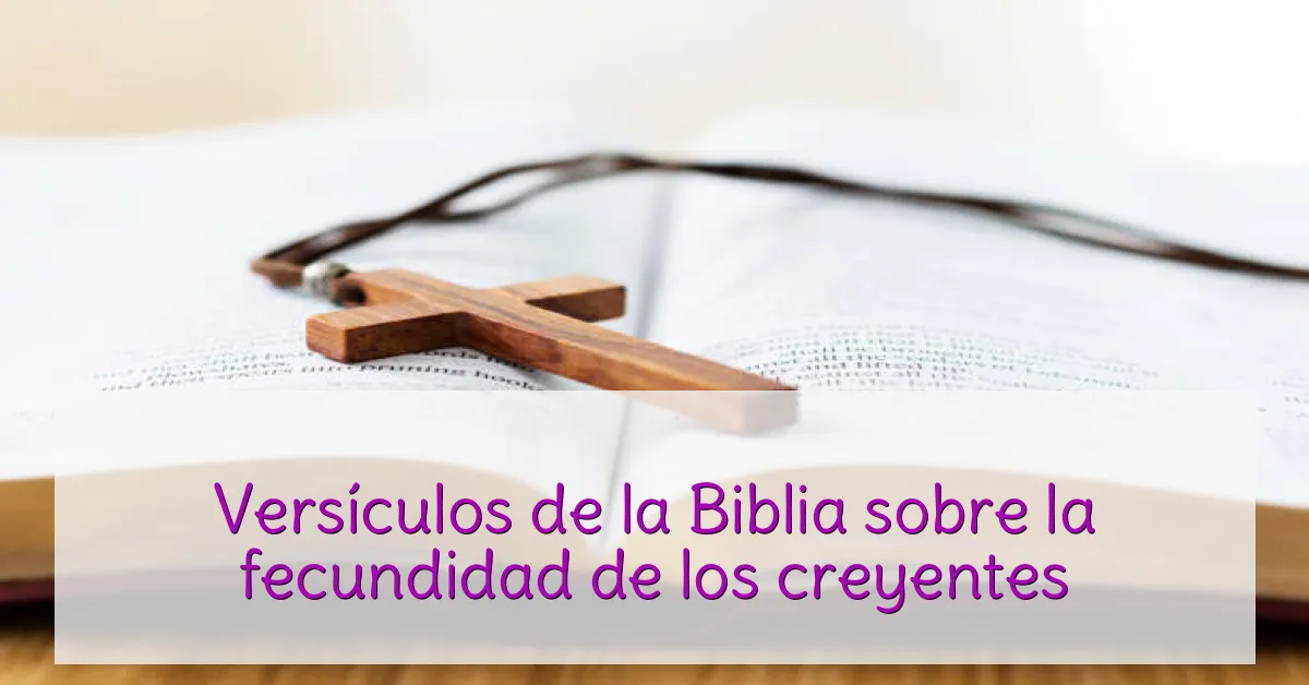 Versículos de la Biblia sobre la fecundidad de los creyentes