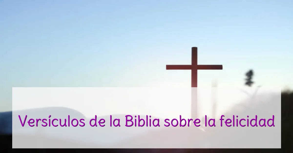 Versículos de la Biblia sobre la felicidad