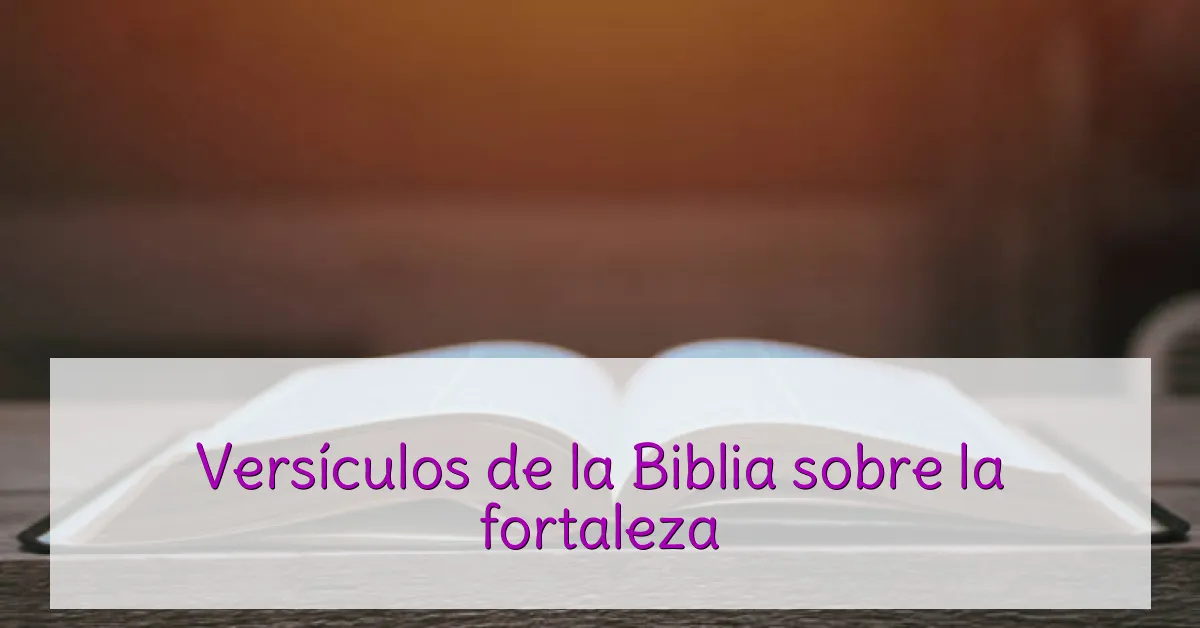 Versículos de la Biblia sobre la fortaleza