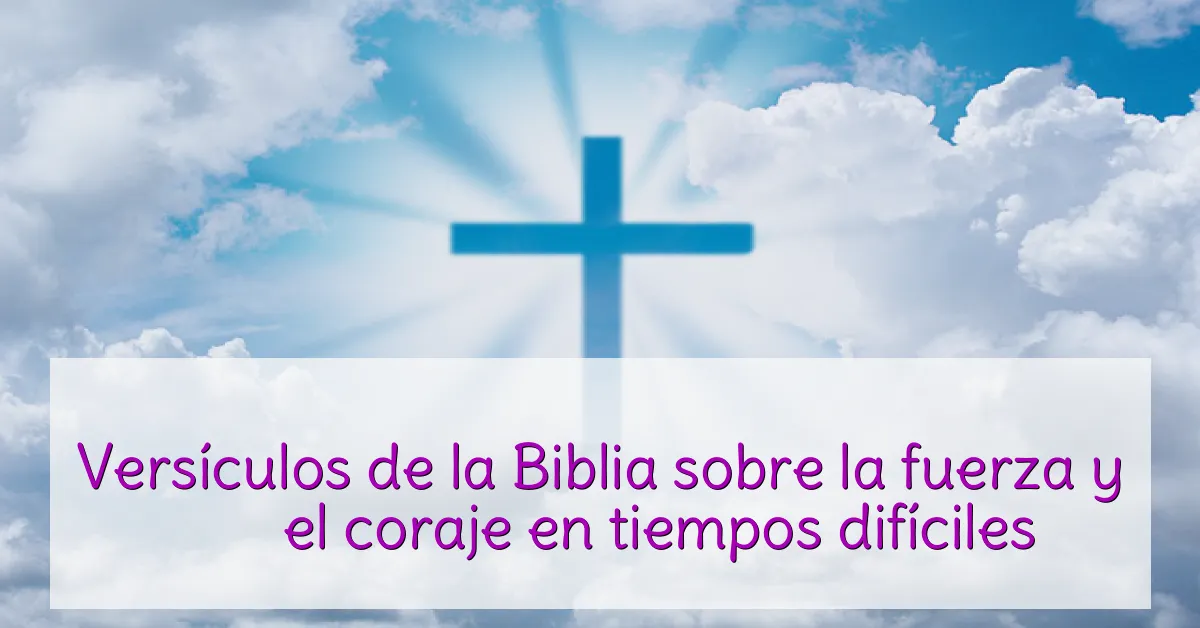 Versículos de la Biblia sobre la fuerza y ​​el coraje en tiempos difíciles