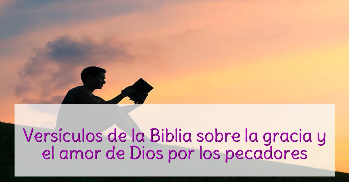 Versículos de la Biblia sobre la gracia y el amor de Dios por los pecadores