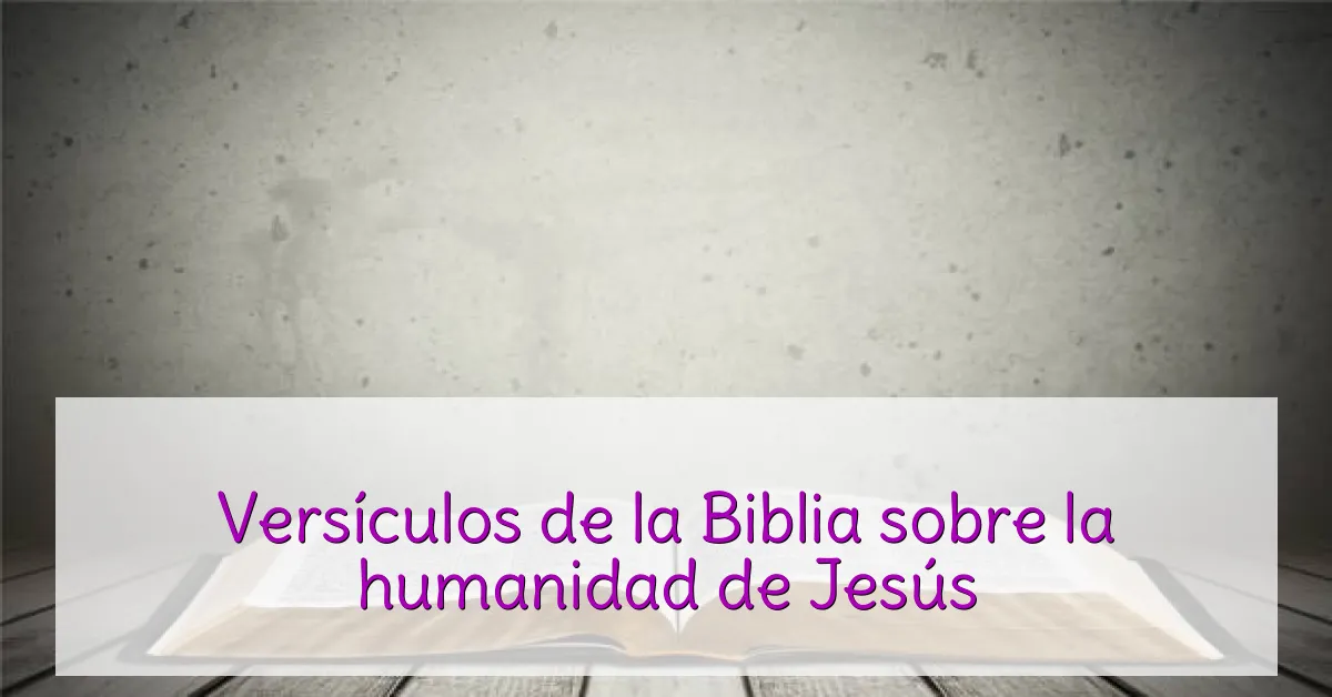 Versículos de la Biblia sobre la humanidad de Jesús