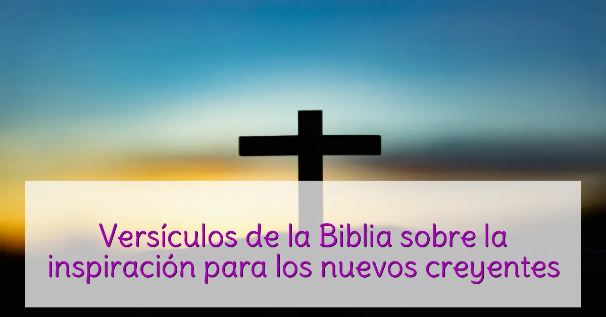 Versículos de la Biblia sobre la inspiración para los nuevos creyentes
