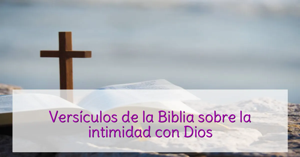 Versículos de la Biblia sobre la intimidad con Dios